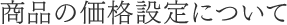 商品の価格設定について